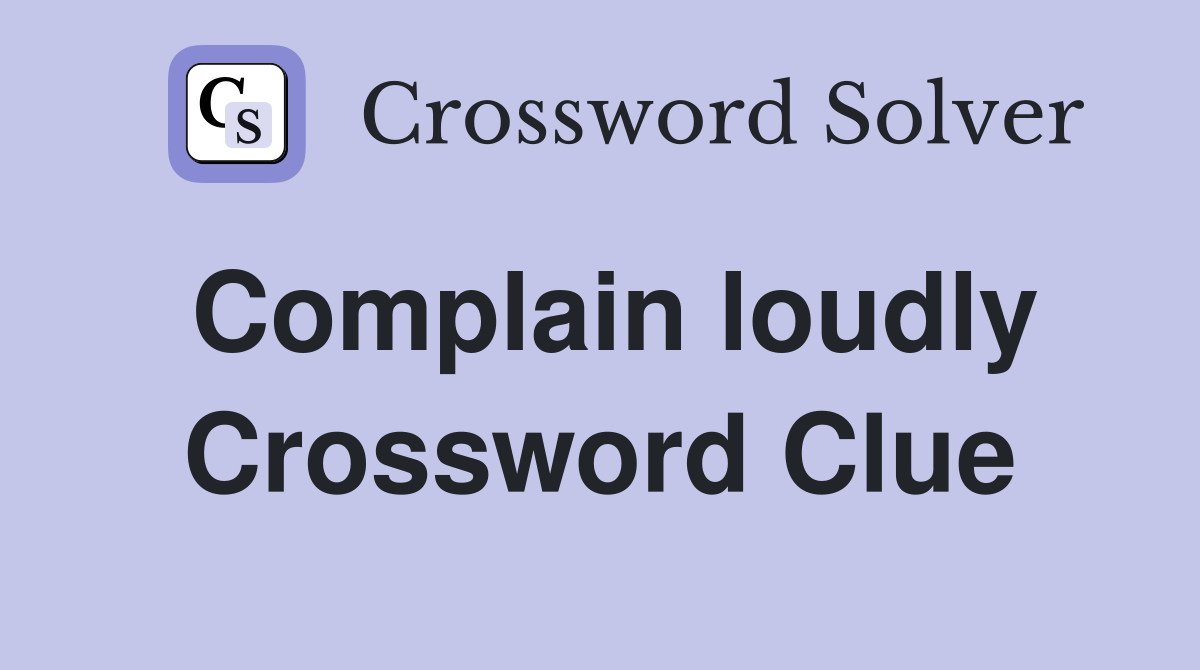 Complain loudly Crossword Clue Answers Crossword Solver